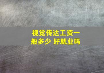 视觉传达工资一般多少 好就业吗